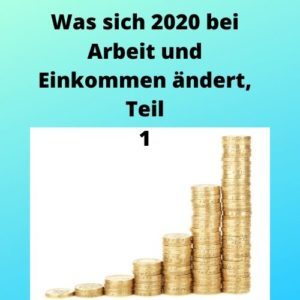 Was sich 2020 bei Arbeit und Einkommen ändert, Teil 1