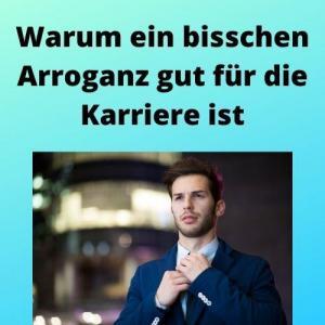 Warum ein bisschen Arroganz gut für die Karriere ist